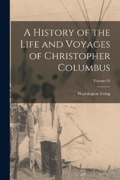 A History of the Life and Voyages of Christopher Columbus; Volume 04 by Washington Irving