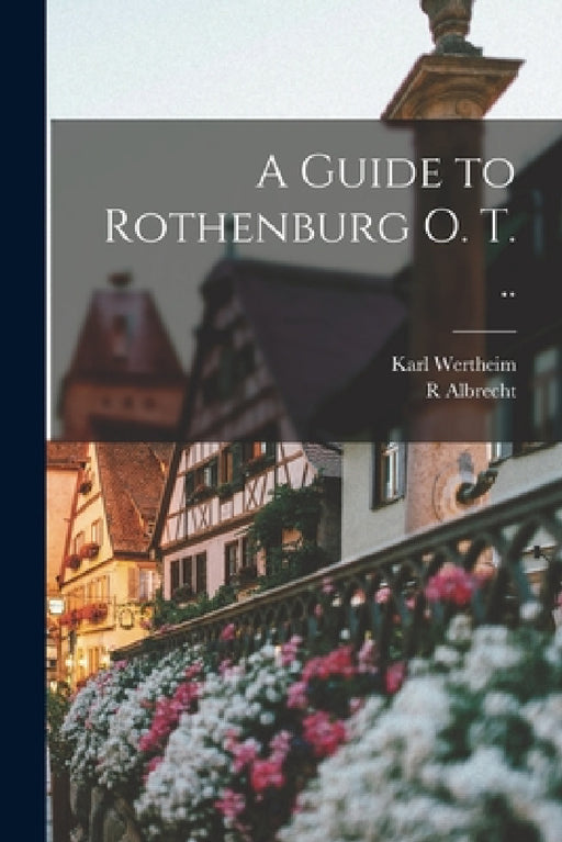 A Guide to Rothenburg o. T. .. by R. Albrecht, Karl Wertheim