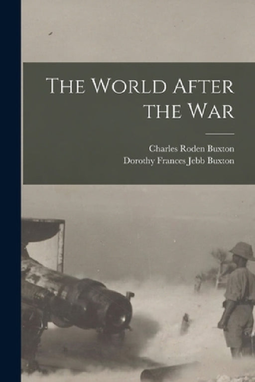 The World After the War by Charles Roden Buxton, Dorothy Frances Jebb Buxton