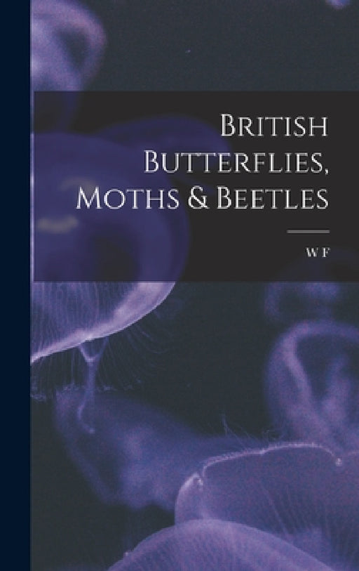 British Butterflies, Moths & Beetles by W. F. 1844-1912 Kirby