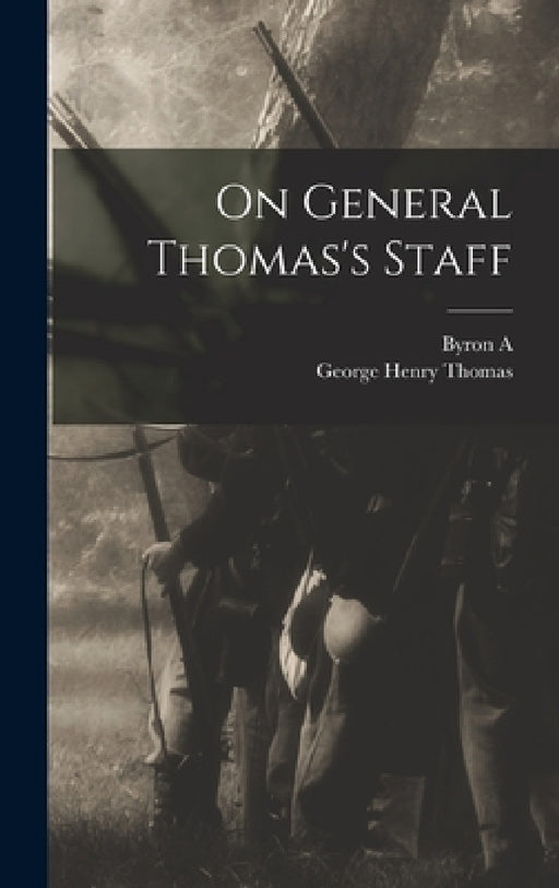 On General Thomas's Staff by George Henry Thomas, Byron A. 1842-1926 Dunn