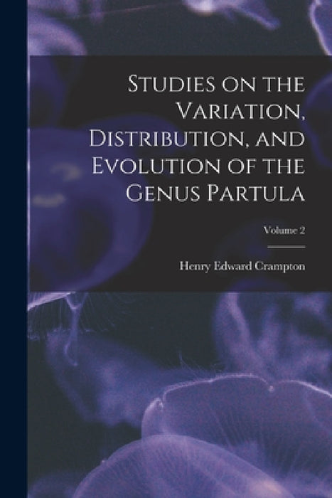 Studies on the Variation, Distribution, and Evolution of the Genus Partula; Volume 2 by Henry Edward Crampton