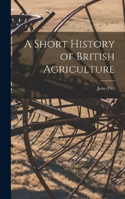 A Short History of British Agriculture by John Orr