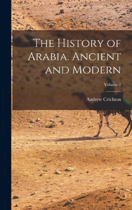 The History of Arabia. Ancient and Modern; Volume 1 by Andrew Crichton