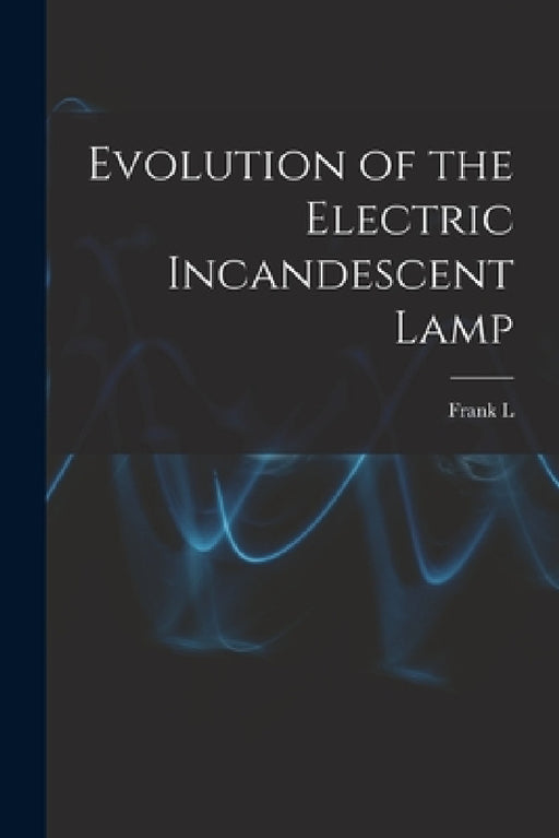 Evolution of the Electric Incandescent Lamp by Frank L. 1840-1895 Pope