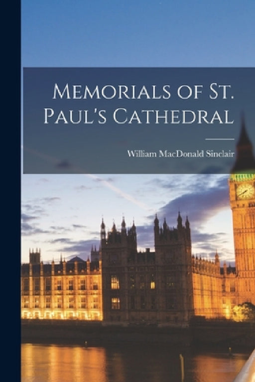 Memorials of St. Paul's Cathedral by William MacDonald Sinclair