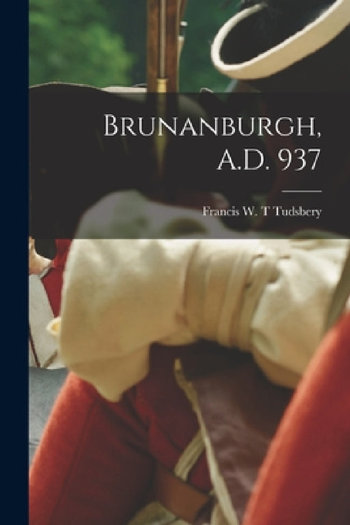 Brunanburgh, A.D. 937 by Francis W. T. Tudsbery