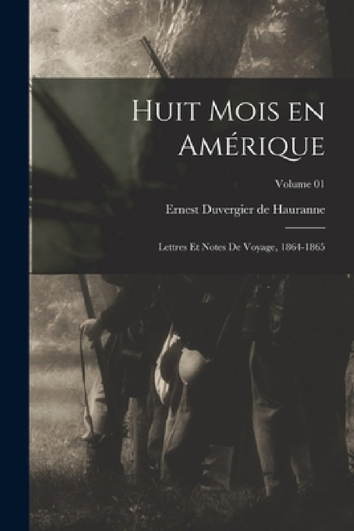 Huit mois en Amérique: Lettres et notes de voyage, 1864-1865; Volume 01 by Ernest Duvergier De Hauranne