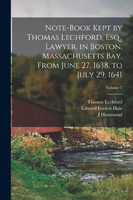 Note-book Kept by Thomas Lechford, Esq., Lawyer, in Boston, Massachusetts Bay, From June 27, 1638, to July 29, 1641; Volume 7 by Edward Everett Hale, Thomas Lechford, J. Hammond 1821-1897 Trumbull