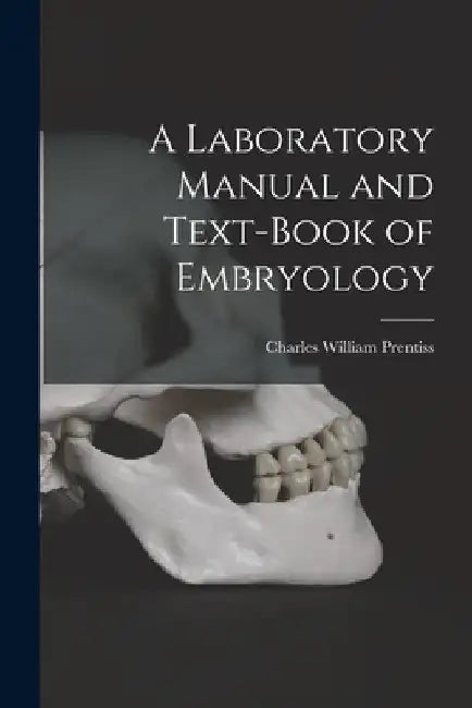 A Laboratory Manual and Text-book of Embryology by Charles William Prentiss