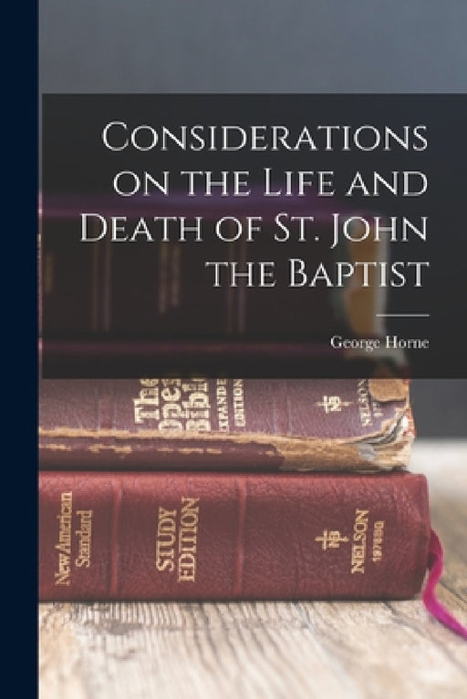Considerations on the Life and Death of St. John the Baptist by George Horne