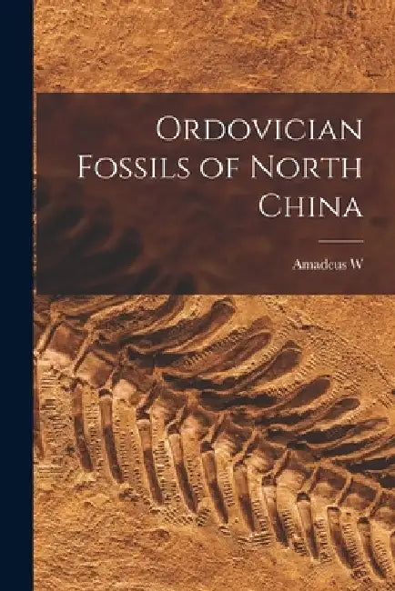 Ordovician Fossils of North China by Amadeus W. 1870-1946 Grabau