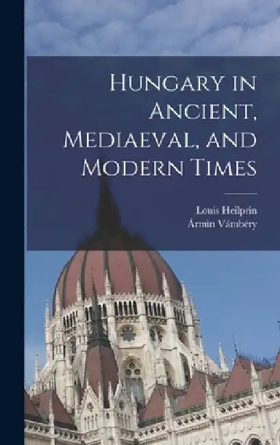 Hungary in Ancient, Mediaeval, and Modern Times by Ármin Vámbéry