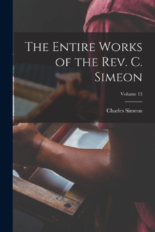 The Entire Works of the Rev. C. Simeon; Volume 13 by Charles Simeon