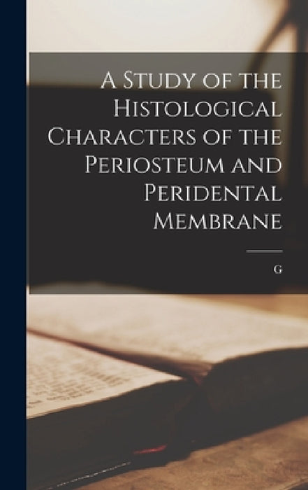 A Study of the Histological Characters of the Periosteum and Peridental Membrane by G. 1836-1915 Black
