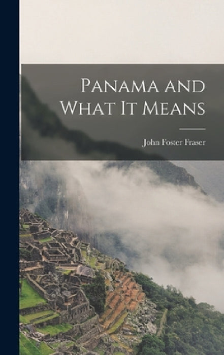 Panama and What it Means by John Foster Fraser