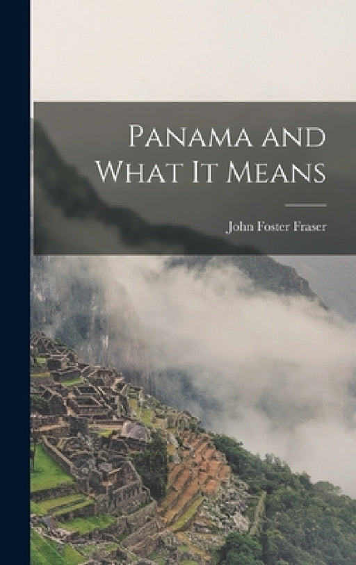 Panama and What it Means by John Foster Fraser