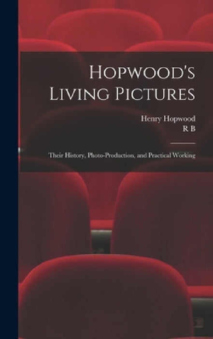 Hopwood's Living Pictures; Their History, Photo-production, and Practical Working by Henry Hopwood, R. B. B. 1882 Foster