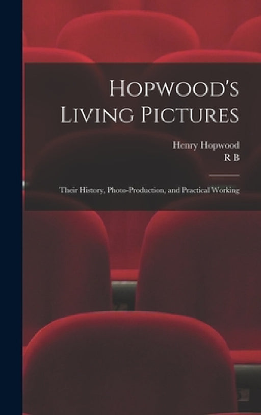 Hopwood's Living Pictures; Their History, Photo-production, and Practical Working by Henry Hopwood, R. B. B. 1882 Foster