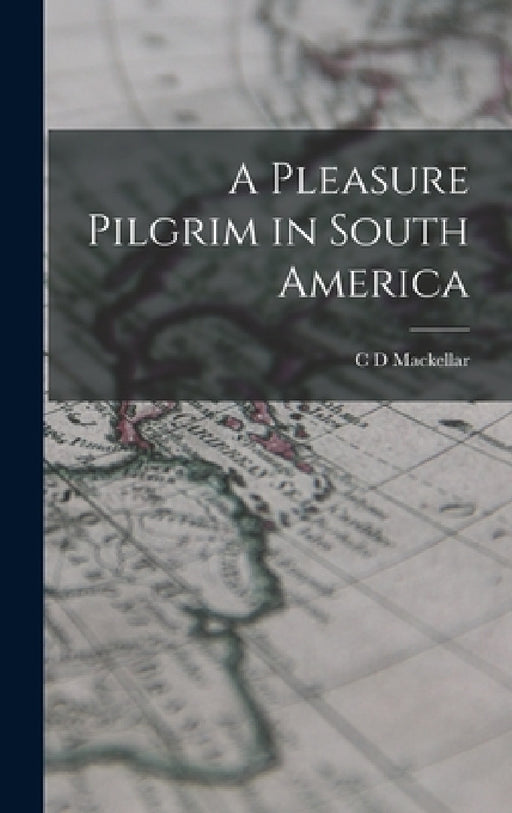 A Pleasure Pilgrim in South America by C. D. Mackellar