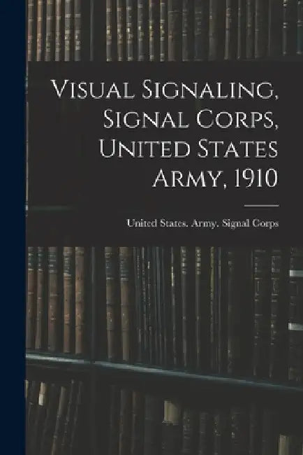 Visual Signaling, Signal Corps, United States Army, 1910 by United States Army Signal Corps
