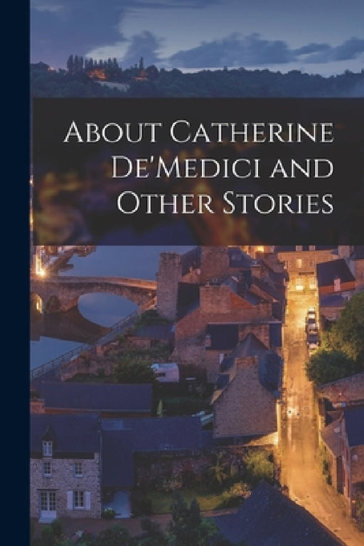 About Catherine De'Medici and Other Stories by Anonymous