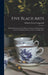 Five Black Arts: A Popular Account of the History, Processes of Manufacture, and Uses of Printing, Pottery, Glass, Gas-light, Iron. by William Turner Coggeshall