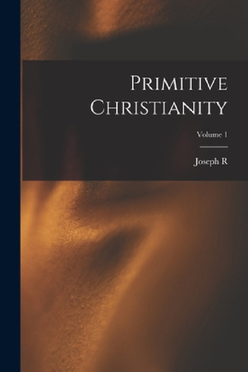 Primitive Christianity; Volume 1 by Joseph R. 1814-1899 Buchanan