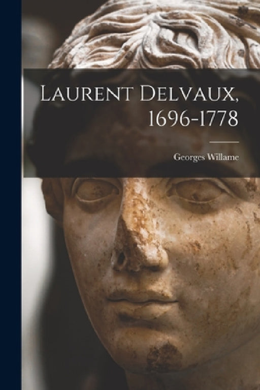 Laurent Delvaux, 1696-1778 by Georges Willame