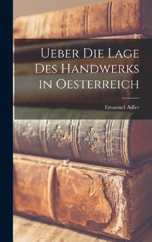 Ueber die Lage des Handwerks in Oesterreich by Emanuel Adler