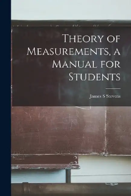 Theory of Measurements, a Manual for Students by James S. Stevens