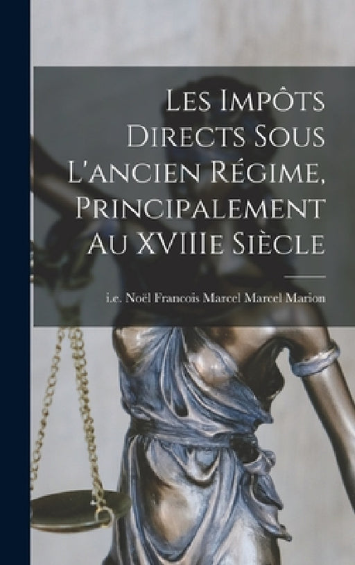 Les Impôts Directs Sous L'ancien Régime, Principalement au XVIIIe Siècle by Marcel I. E. Noël Francois Marc Marion