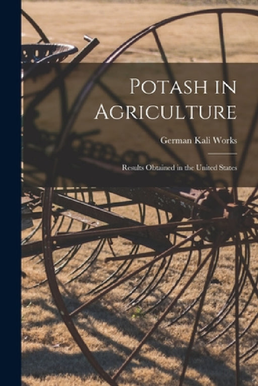 Potash in Agriculture: Results Obtained in the United States by German Kali Works