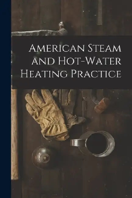 American Steam and Hot-water Heating Practice by Anonymous