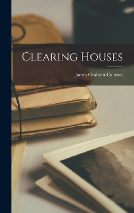 Clearing Houses by James Graham Cannon