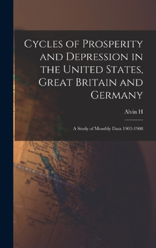 Cycles of Prosperity and Depression in the United States, Great Britain and Germany; a Study of Monthly Data 1902-1908 by Alvin H. 1887-1975 Hansen