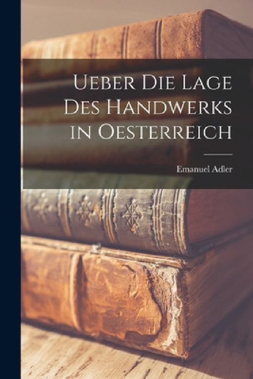 Ueber die Lage des Handwerks in Oesterreich by Emanuel Adler