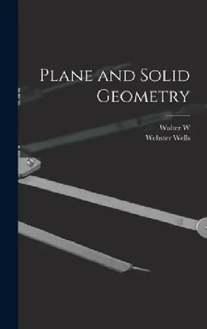 Plane and Solid Geometry by Webster Wells