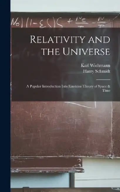 Relativity and the Universe; a Popular Introduction Into Einsteins Theory of Space & Time by Harry Schmidt