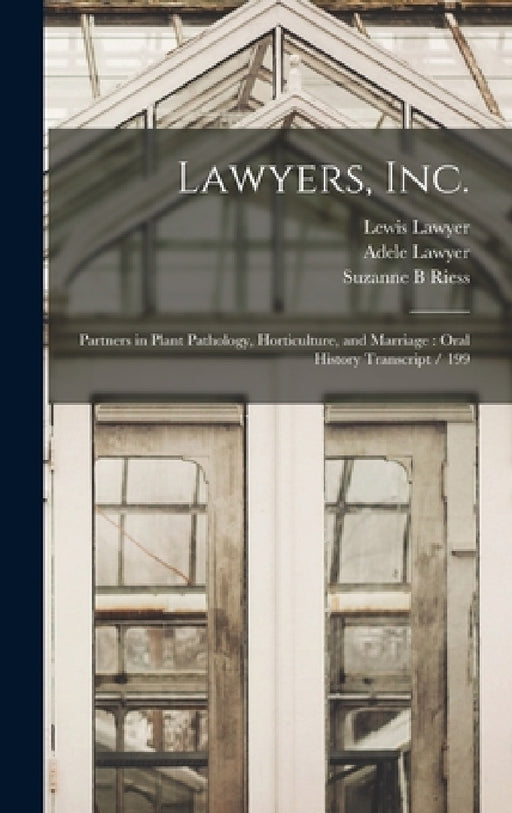Lawyers, Inc.: Partners in Plant Pathology, Horticulture, and Marriage: Oral History Transcript / 199 by Suzanne B. Riess, Adele Lawyer, Lewis Lawyer