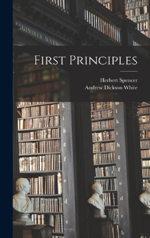 First Principles by Andrew Dickson White, Herbert Spencer