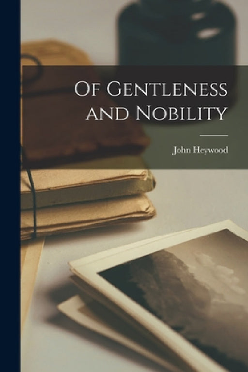 Of Gentleness and Nobility by John Heywood