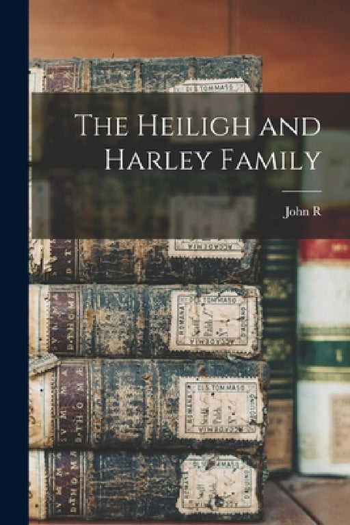 The Heiligh and Harley Family by John R. 1858- Witcraft