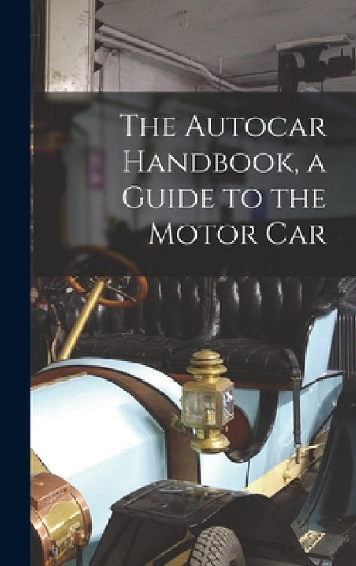 The Autocar Handbook, a Guide to the Motor Car by Anonymous
