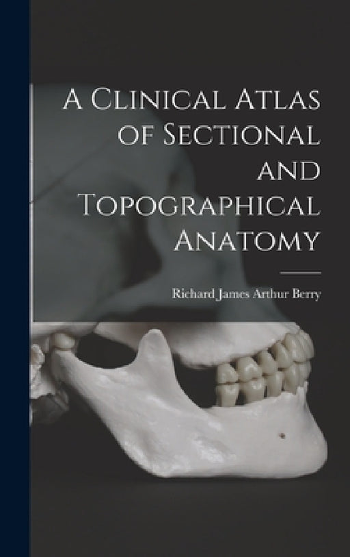 A Clinical Atlas of Sectional and Topographical Anatomy by Richard James Arthur Berry