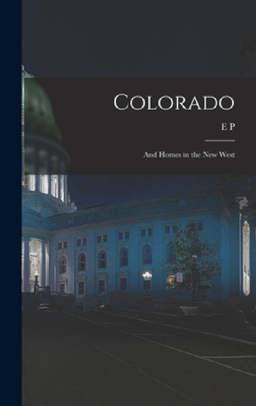 Colorado: And Homes in the new West by E. P. 1835-1916 Tenney