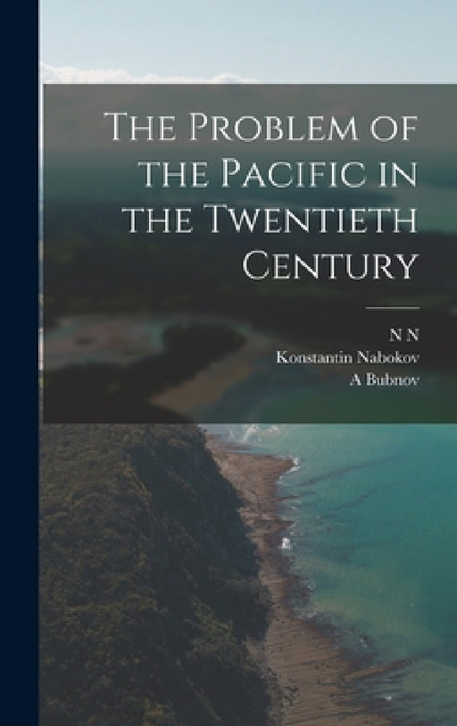 The Problem of the Pacific in the Twentieth Century by N. N. 1875-1944 Golovin, A. Bubnov, Konstantin Nabokov