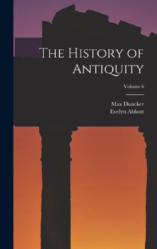 The History of Antiquity; Volume 6 by Evelyn Abbott, Max Duncker
