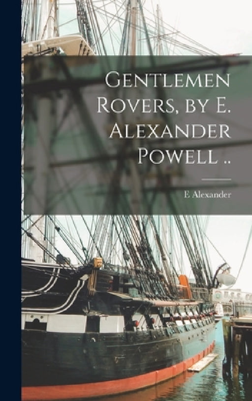 Gentlemen Rovers, by E. Alexander Powell .. by E. Alexander 1879- Powell
