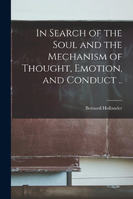 In Search of the Soul and the Mechanism of Thought, Emotion, and Conduct .. by Bernard Hollander